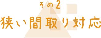 その2 狭い間取り対応