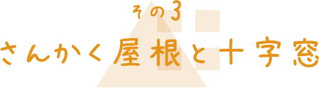 その3 さんかく屋根と十字窓
